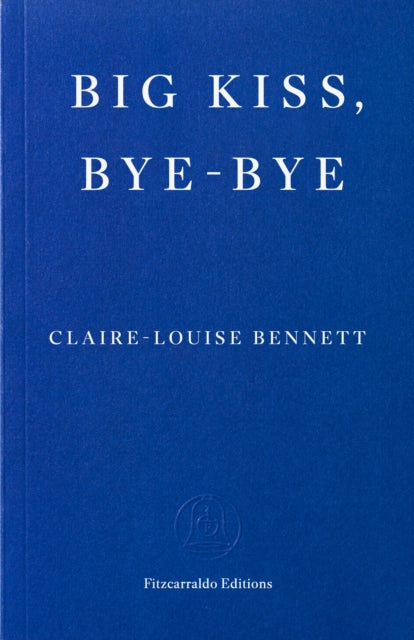 Big Kiss, Bye-Bye by Claire-Louise Bennett