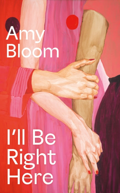 I'll Be Right Here by Amy Bloom